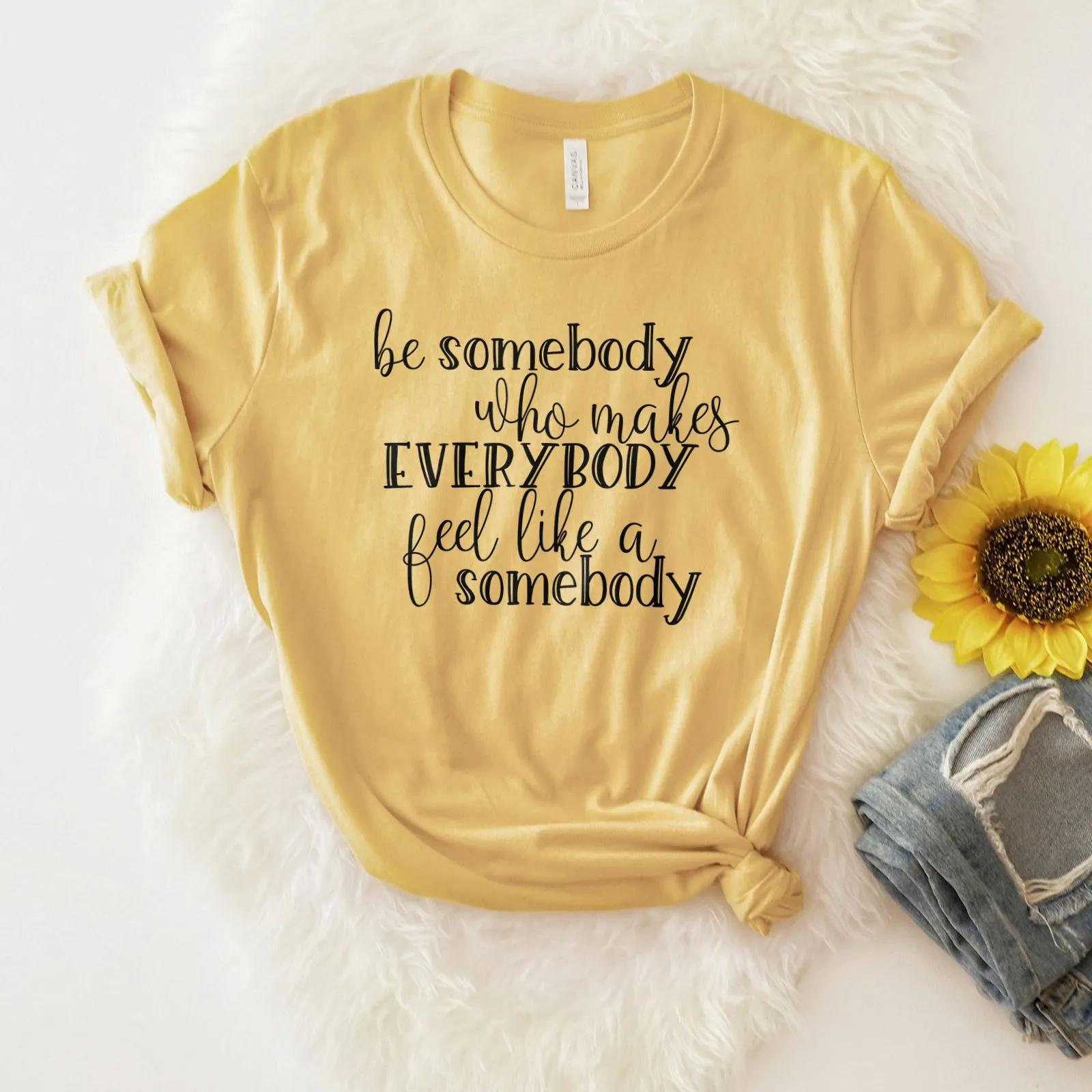 Be Somebody Who Makes Everybody Feel Like A Somebody Tee