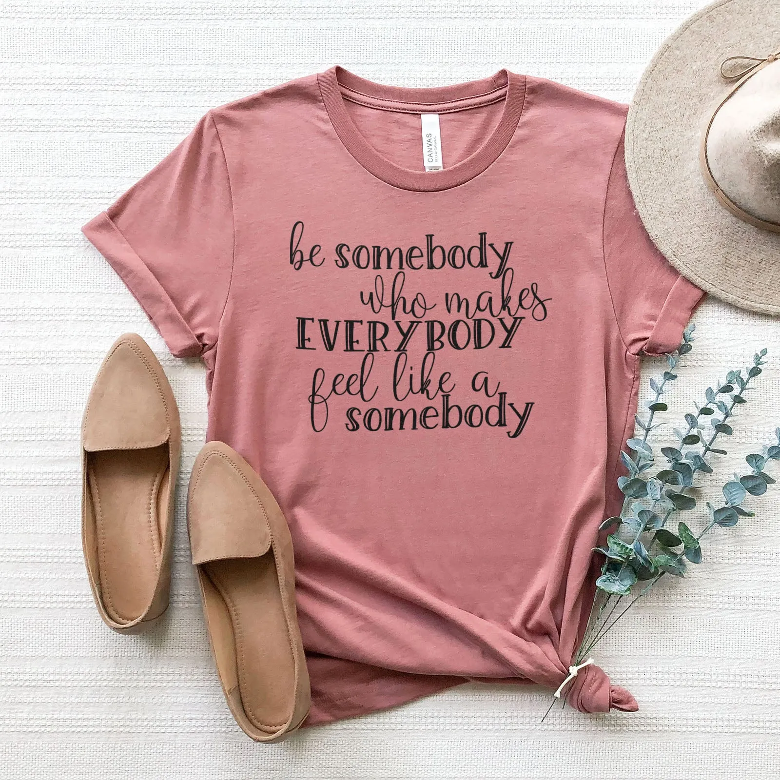 Be Somebody Who Makes Everybody Feel Like A Somebody Tee