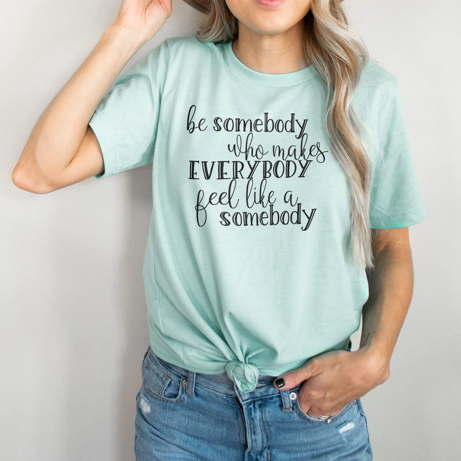 Be Somebody Who Makes Everybody Feel Like A Somebody Tee