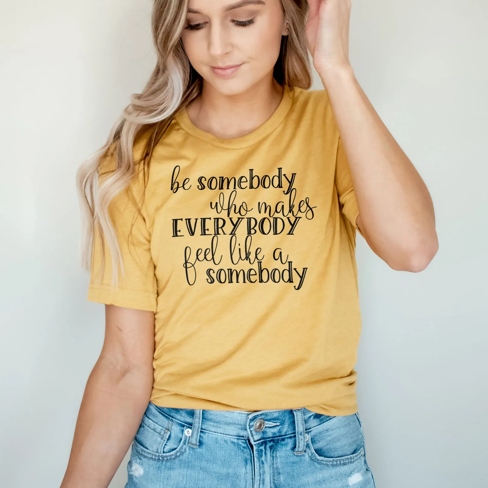 Be Somebody Who Makes Everybody Feel Like A Somebody Tee