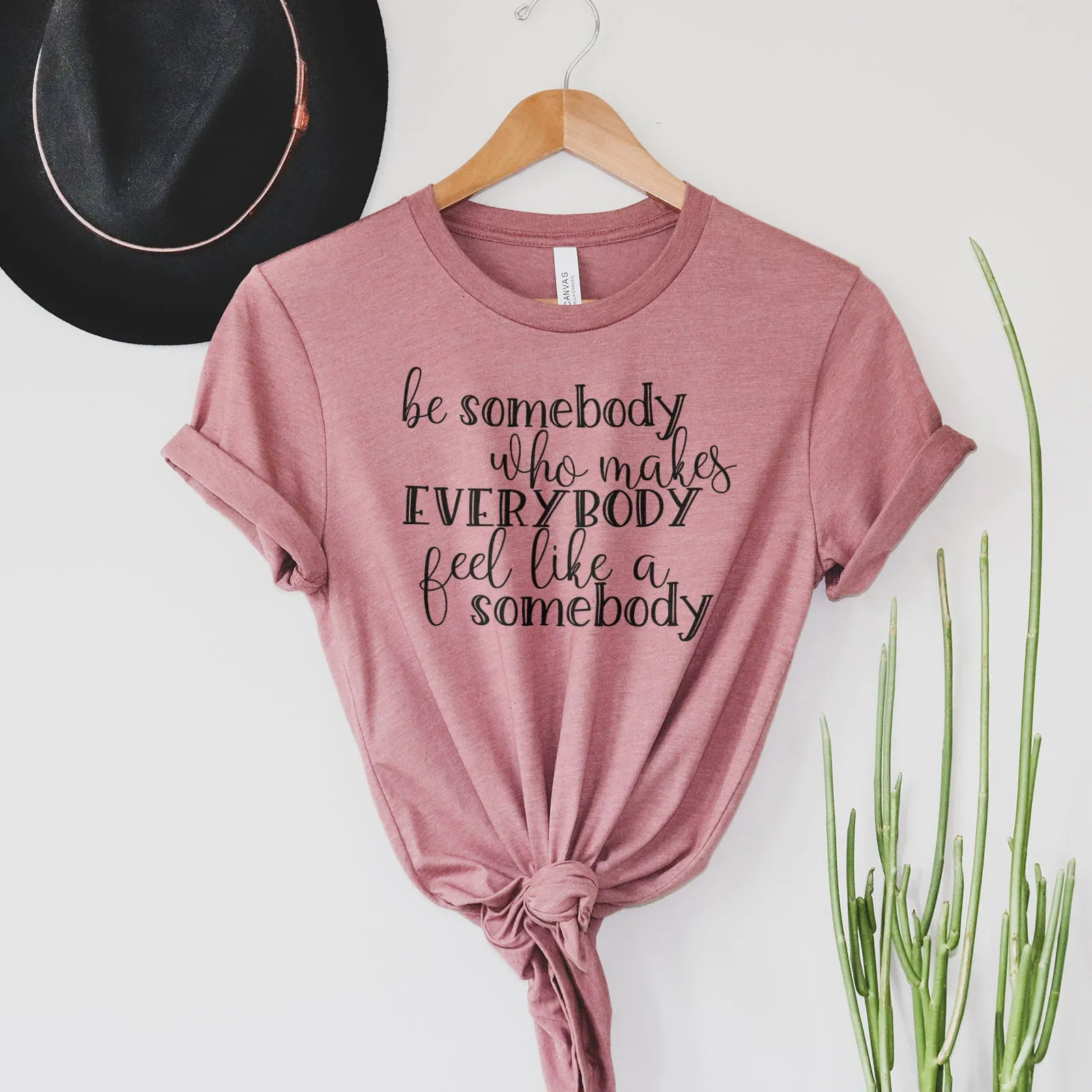 Be Somebody Who Makes Everybody Feel Like A Somebody Tee